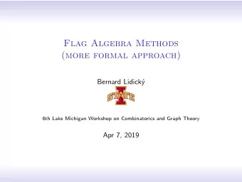 Flag Algebra Methods  (more formal approach)  Bernard Lidick  y  6th Lake Michigan Workshop on