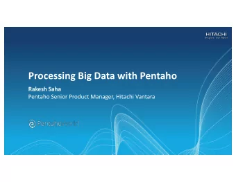 Processing Big Data with Pentaho  Rakesh Saha  Pentaho Senior Product Manager, Hitachi Vantara