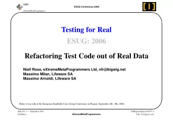 Testing for Real  ESUG: 2006  Refactoring Test Code out of Real Data  Niall Ross,
