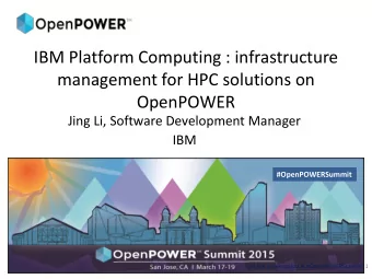 IBM Platform Computing : infrastructure  management for HPC solutions on  OpenPOWER  Jing Li,