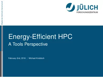Energy-Efficient HPC  A Tools Perspective  February 2nd, 2016  Michael Knobloch  Short Intro to