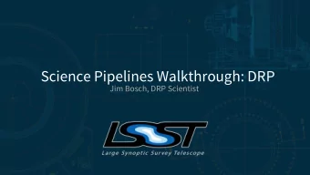 Science Pipelines Walkthrough: DRP  Jim Bosch, DRP Scientist  Future Pipeline Flow Overview