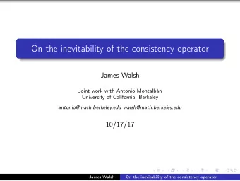 On the inevitability of the consistency operator  James Walsh  Joint work with Antonio Montalbn