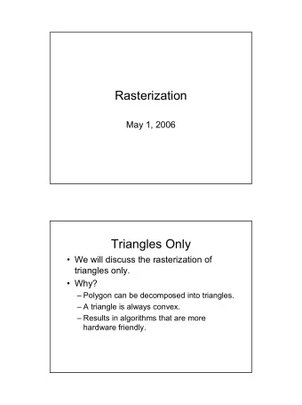 Rasterization  May 1, 2006  Triangles Only   We will discuss the rasterization of  triangles