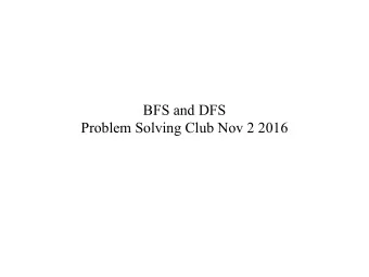 BFS and DFS  Problem Solving Club Nov 2 2016  Breadth First Search (BFS) Review  What is the