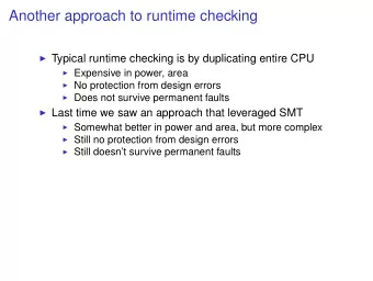 Another approach to runtime checking  Typical runtime checking is by duplicating entire CPU