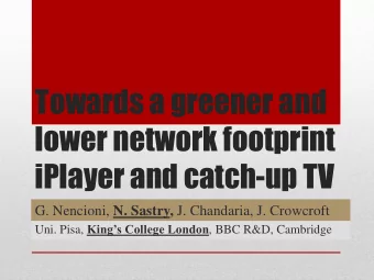 iPlayer and catch-up TV G. Nencioni, N. Sastry, J. Chandaria, J. Crowcroft Uni. Pisa, Kings