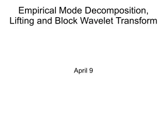 Empirical Mode Decomposition,  Lifting and Block Wavelet Transform  April 9  Empirical Mode