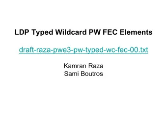 LDP Typed Wildcard PW FEC Elements  draft-raza-pwe3-pw-typed-wc-fec-00.txt  Kamran Raza  Sami