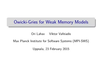Owicki-Gries for Weak Memory Models  Ori Lahav  Viktor Vafeiadis  Max Planck Institute for Software