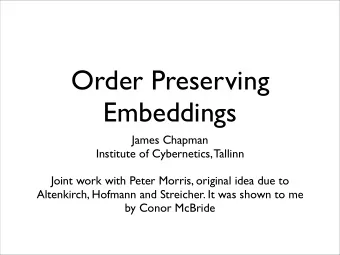 Order Preserving  Embeddings  James Chapman  Institute of Cybernetics, Tallinn  Joint work with