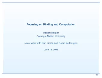 Focusing on Binding and Computation  Robert Harper  Carnegie Mellon University  (Joint work with
