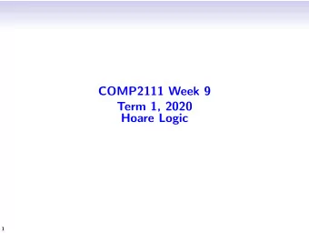 COMP2111 Week 9  Term 1, 2020  Hoare Logic  1  Summary  Weakest precondition reasoning  Handling