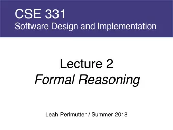 CSE 331  Software Design and Implementation  Lecture 2  Formal Reasoning  Leah Perlmutter / Summer