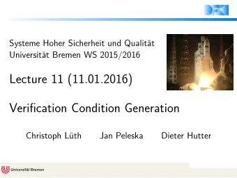 Lecture 11 (11.01.2016)  Verification Condition Generation  Christoph Lth  Jan Peleska  Dieter