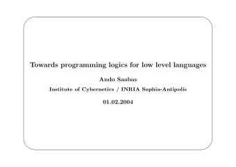 Towards programming logics for low level languages  Ando Saabas  Institute of Cybernetics / INRIA