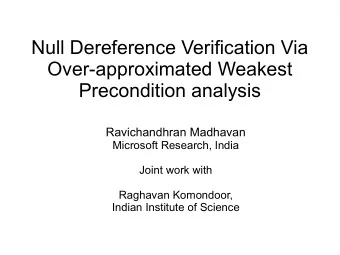 Null Dereference Verification Via  Over-approximated Weakest  Precondition analysis  Ravichandhran