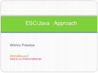 ESC/Java   Approach Wishnu Prasetya  wishnu@cs.uu.nl  www.cs.uu.nl/docs/vakken/pv  ESC/Java