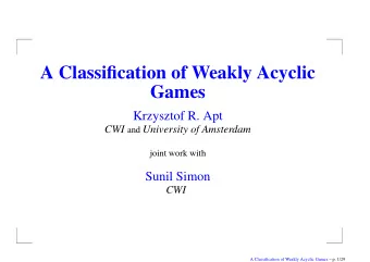 A Classification of Weakly Acyclic  Games  Krzysztof R. Apt CWI and University of Amsterdam  joint