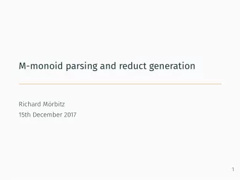 M-monoid parsing and reduct generation  Richard Mrbitz  15th December 2017  1  2  Parsing? Given
