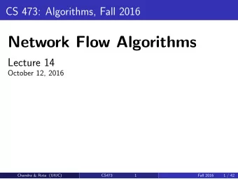 Network Flow Algorithms  Lecture 14  October 12, 2016  Chandra &amp; Ruta (UIUC)  CS473  1  Fall