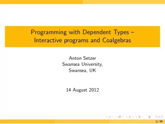 Programming with Dependent Types   Interactive programs and Coalgebras  Anton Setzer  Swansea