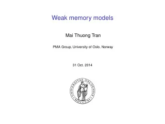 Weak memory models  Mai Thuong Tran  PMA Group, University of Oslo, Norway  31 Oct. 2014  Overview