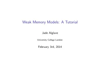 Weak Memory Models: A Tutorial  Jade Alglave  University College London  February 3rd, 2014