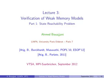 Lecture 3:  Verification of Weak Memory Models  Part 1: State Reachability Problem  Ahmed Bouajjani