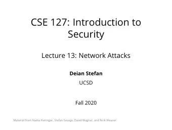 CSE 127: Introduction to  Security  Lecture 13: Network Attacks  Deian Stefan  UCSD  Fall 2020