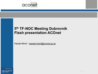 5 th TF-NOC Meeting Dubrovnik  Flash presentation ACOnet  Harald Michl - harald.michl@univie.ac.at
