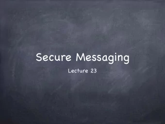 Secure Messaging  Lecture 23      Messaging  Alice  Bob  Secure Messaging Corruption model