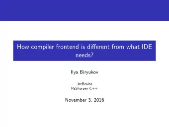 How compiler frontend is different from what IDE  needs?  Ilya Biryukov  JetBrains  ReSharper C++