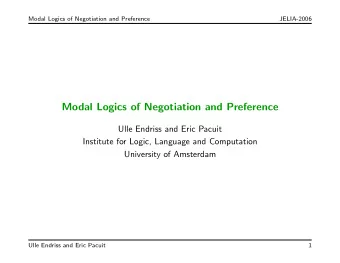 Modal Logics of Negotiation and Preference  Ulle Endriss and Eric Pacuit  Institute for Logic,