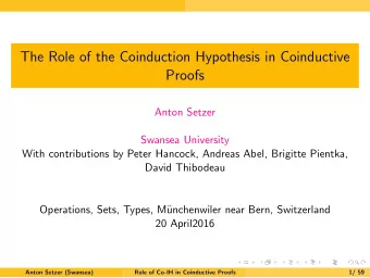 The Role of the Coinduction Hypothesis in Coinductive  Proofs  Anton Setzer  Swansea University