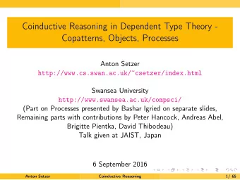 Coinductive Reasoning in Dependent Type Theory -  Copatterns, Objects, Processes  Anton Setzer