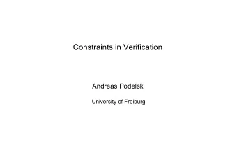 Constraints in Verification  Andreas Podelski  University of Freiburg  two kinds of constraints in