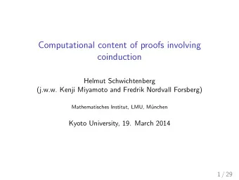 Computational content of proofs involving  coinduction  Helmut Schwichtenberg  (j.w.w. Kenji