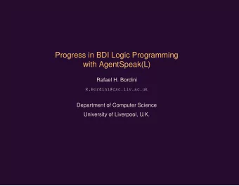 Progress in BDI Logic Programming  with AgentSpeak(L)  Rafael H. Bordini  R.Bordini@csc.liv.ac.uk