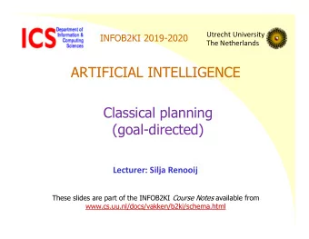 ARTIFICIAL INTELLIGENCE  Classical planning  (goal-directed)  Lecturer: Silja Renooij These slides