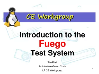 Fuego  Test System  Tim Bird  Architecture Group Chair  1  LF CE Workgroup  1  10/23/2014  PA1