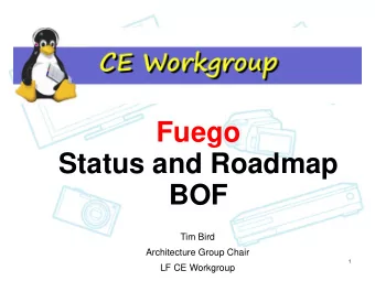 Fuego  Status and Roadmap  BOF  Tim Bird  Architecture Group Chair  1  LF CE Workgroup  1