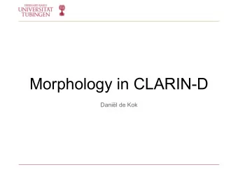 Morphology in CLARIN-D  Danil de Kok  Introduction  A whirlwind introduction:    CLARIN-D