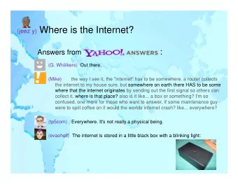 (jeez y) Where is the Internet? Answers from :  (G. Whilikers)  Out there.  (Mike)       the way I