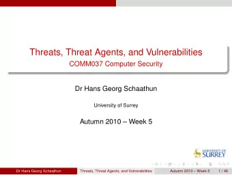 Threats, Threat Agents, and Vulnerabilities  COMM037 Computer Security  Dr Hans Georg Schaathun