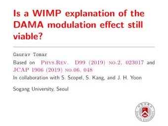 Is a WIMP explanation of the  DAMA modulation effect still  viable?  Gaurav Tomar  Based on