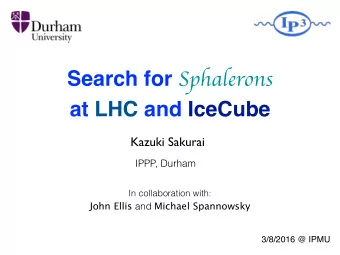 Search for Sphalerons  at LHC and IceCube  Kazuki Sakurai  IPPP, Durham  In collaboration with: