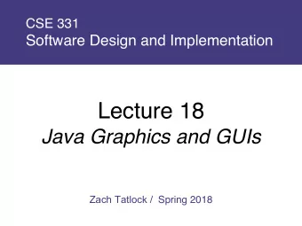 Lecture 18  Java Graphics and GUIs Zach Tatlock /  Spring 2018  The plan  Today: introduction to