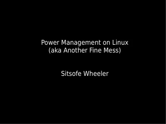 Power Management on Linux  (aka Another Fine Mess)  Sitsofe Wheeler  In the beginning (the x86