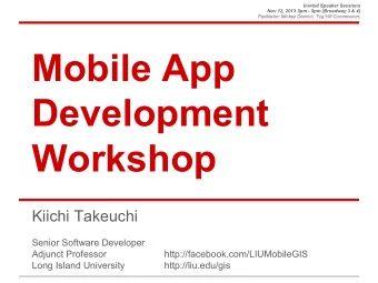 Mobile App  Development  Workshop  Kiichi Takeuchi  Senior Software Developer  Adjunct Professor